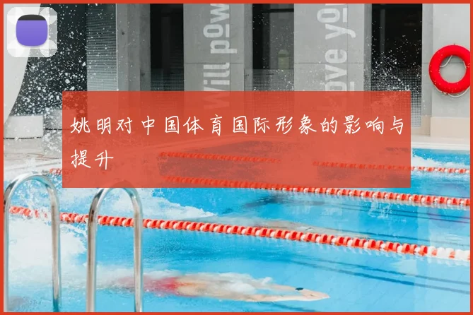 姚明对中国体育国际形象的影响与提升
