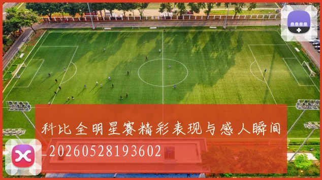 科比全明星赛精彩表现与感人瞬间_20260528193602