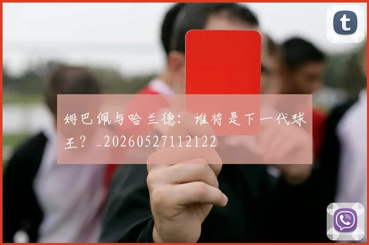 姆巴佩与哈兰德：谁将是下一代球王？_20260527112122