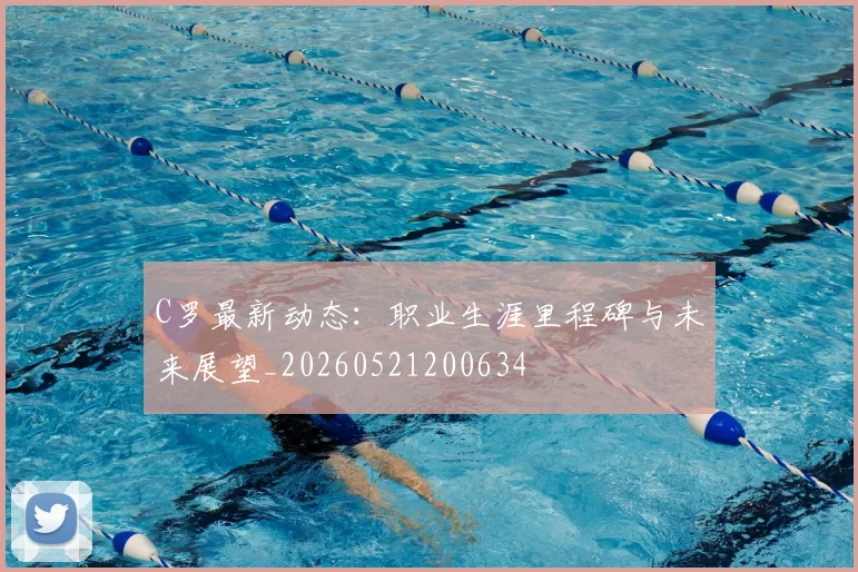 C罗最新动态:职业生涯里程碑与未来展望_20260521200634
