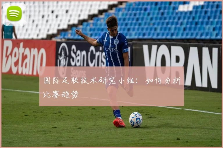 国际足联技术研究小组：如何分析比赛趋势