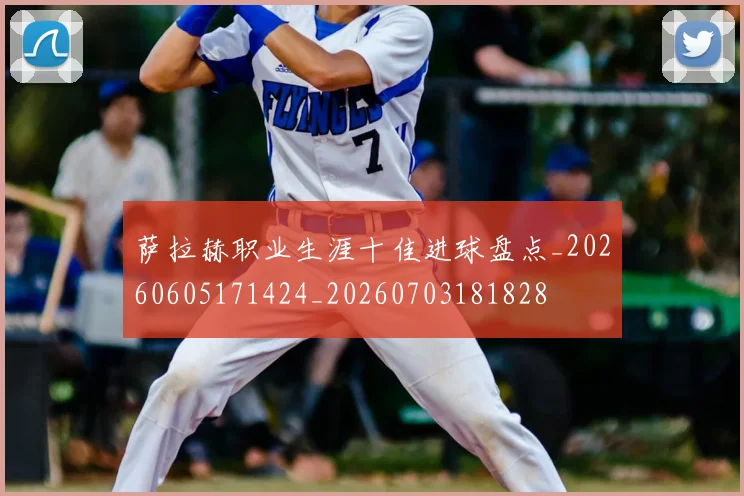 萨拉赫职业生涯十佳进球盘点_20260605171424_20260703181828